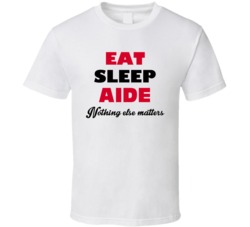 Eat Sleep Aide Nothing Else Matters Personal Care Aide Occupation T Sh