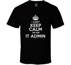 I Cant Keep Calm Im An It Admin Occupations T Shirt