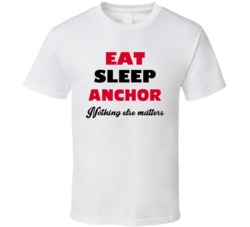 Eat Sleep Anchor Nothing Else Matters Tv Anchor Occupation T Shirt