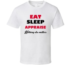 Eat Sleep Appraise Nothing Else Matters Realtor Occupation T Shirt