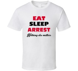 Eat Sleep Arrest Nothing Else Matters Police Officer Occupation T Shir