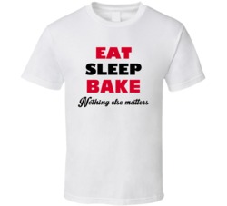 Eat Sleep Bake Nothing Else Matters Baker Occupation T Shirt