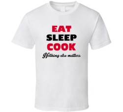 Eat Sleep Cook Nothing Else Matters Chef Occupation T Shirt