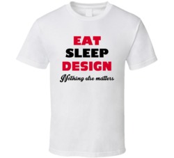 Eat Sleep Design Nothing Else Matters Graphic Designer Occupation T Sh