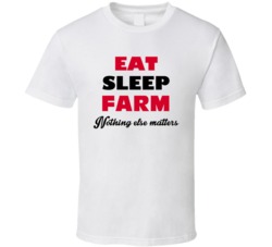 Eat Sleep Farm Nothing Else Matters Farmer Occupation T Shirt