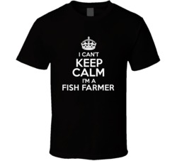 I Cant Keep Calm Im A Fish Farmer Occupations T Shirt