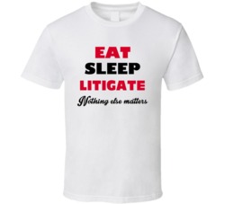 Eat Sleep Litigate Nothing Else Matters Lawyer Occupation T Shirt