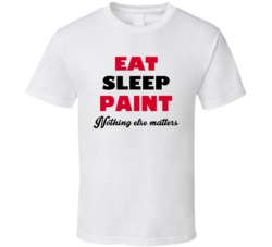 Eat Sleep Paint  Nothing Else Matters House Painter Occupation T Shirt