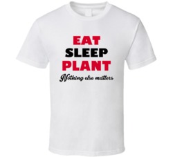Eat Sleep Plant Nothing Else Matters Landscaping Occupation T Shirt