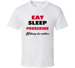 Eat Sleep Prescribe Nothing Else Matters Doctor Occupation T Shirt