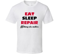 Eat Sleep Repair Nothing Else Matters Mechanic Occupation T Shirt