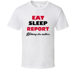 Eat Sleep Report Nothing Else Matters Reporter Occupation T Shirt