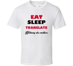 Eat Sleep Translate Nothing Else Matters Translator Occupation T Shirt