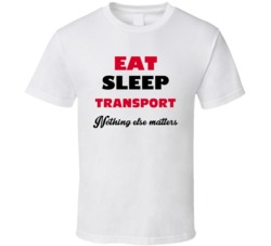 Eat Sleep Transport Nothing Else Matters Truck Driver Occupation T Shi