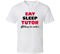 Eat Sleep Tutor Nothing Else Matters Tutor Occupation T Shirt