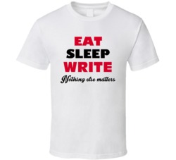 Eat Sleep Write Nothing Else Matters Author Occupation T Shirt