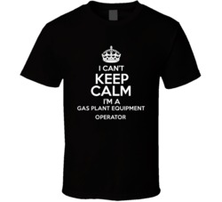 I Cant Keep Calm Im A Gas Plant Equipment Operator Occupations T Shirt