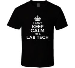 I Cant Keep Calm Im A Lab Tech Occupations T Shirt