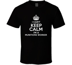 I Cant Keep Calm Im A Munitions Worker Occupations T Shirt