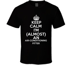 Im Almost An Keep Calm Im An Air-Conditioning Fitter Occupations T Shi