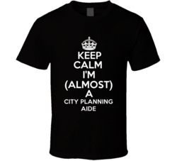 Keep Calm Im Almost A City Planning Aide Occupations T Shirt