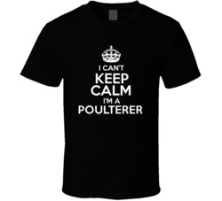 I Cant Keep Calm Im A Poulterer Occupations T Shirt