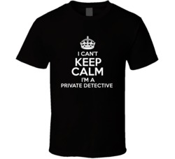 I Cant Keep Calm Im A Private Detective Occupations T Shirt