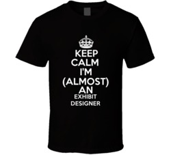 Im Almost An Keep Calm Im An Exhibit Designer Occupations T Shirt