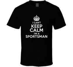 I Cant Keep Calm Im A Sportsman Occupations T Shirt