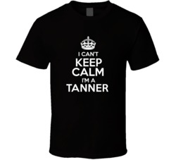 I Cant Keep Calm Im A Tanner Occupations T Shirt
