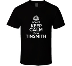 I Cant Keep Calm Im A Tinsmith Occupations T Shirt