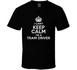 I Cant Keep Calm Im A Tram Driver Occupations T Shirt