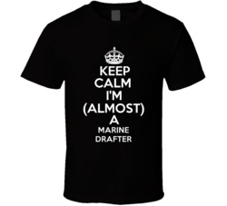 Keep Calm Im Almost A Marine Drafter Occupations T Shirt