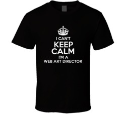 I Cant Keep Calm Im A Web Art Director Occupations T Shirt