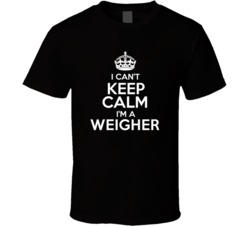 I Cant Keep Calm Im A Weigher Occupations T Shirt