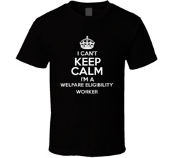 I Cant Keep Calm Im A Welfare Eligibility Worker Occupations T Shirt