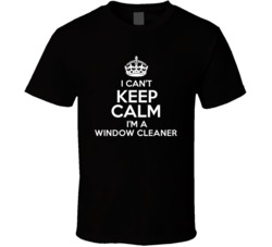 I Cant Keep Calm Im A Window Cleaner Occupations T Shirt