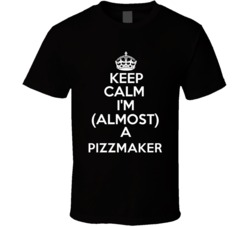 Keep Calm Im Almost A Pizza Maker Occupations T Shirt