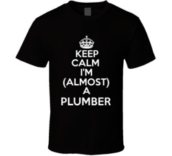 Keep Calm Im Almost A Plumber Occupations T Shirt