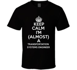 Keep Calm Im Almost A Transportation Systems Engineer Occupations T Sh