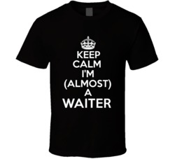 Keep Calm Im Almost A Waiter Occupations T Shirt
