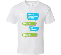 Always Be Yourself Unless You Can Be A Craft Glazier T Shirt