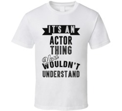 Its An Actor Thing Occupation T Shirt