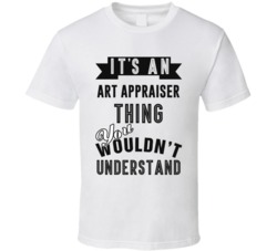 Its An Art Appraiser Thing Occupation T Shirt