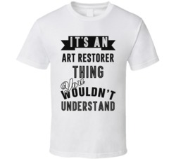 Its An Art Restorer Thing Occupation T Shirt