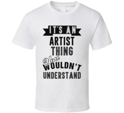 Its An Artist Thing Occupation T Shirt