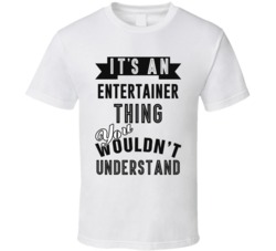 Its An Entertainer Thing Occupation T Shirt