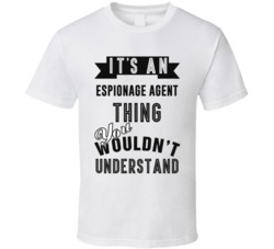 Its An Espionage Agent Thing Occupation T Shirt
