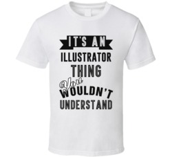 Its An Illustrator Thing Occupation T Shirt