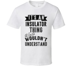 Its An Insulator Thing Occupation T Shirt